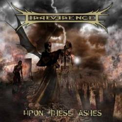 Irreverence (ITA) : Upon These Ashes